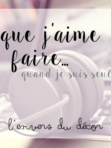 L’envers du décor #2 : Ce que j’aime faire quand je suis seule