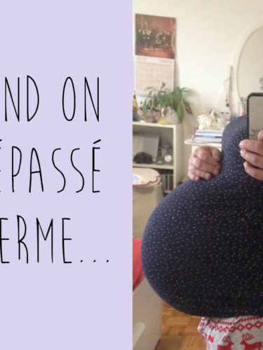 Quand on a dépassé le terme…